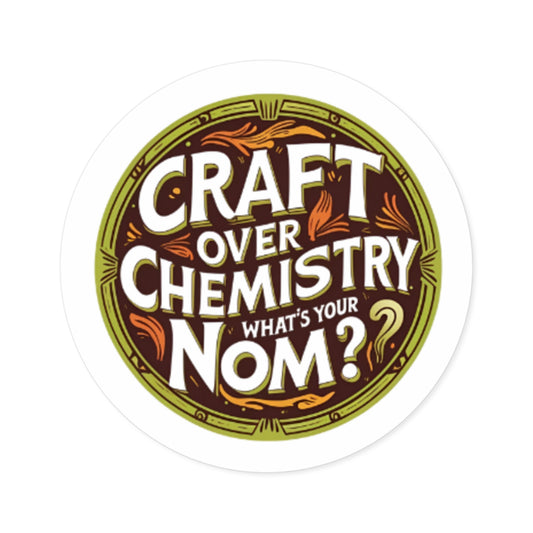 "Craft Over Chemistry" Round Stickers